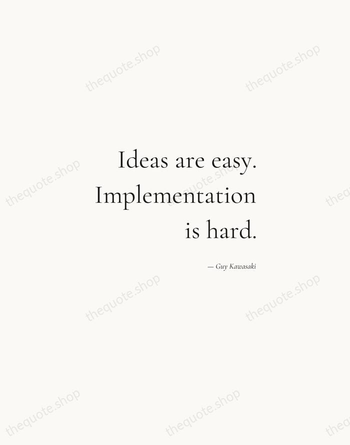 Ideas are easy. Implementation is hard. — Guy Kawasaki — Soft Serif Right