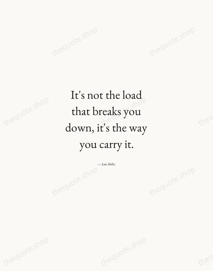It's not the load that breaks you down, it's the way you… — Lou Holtz — Quiet Garamond