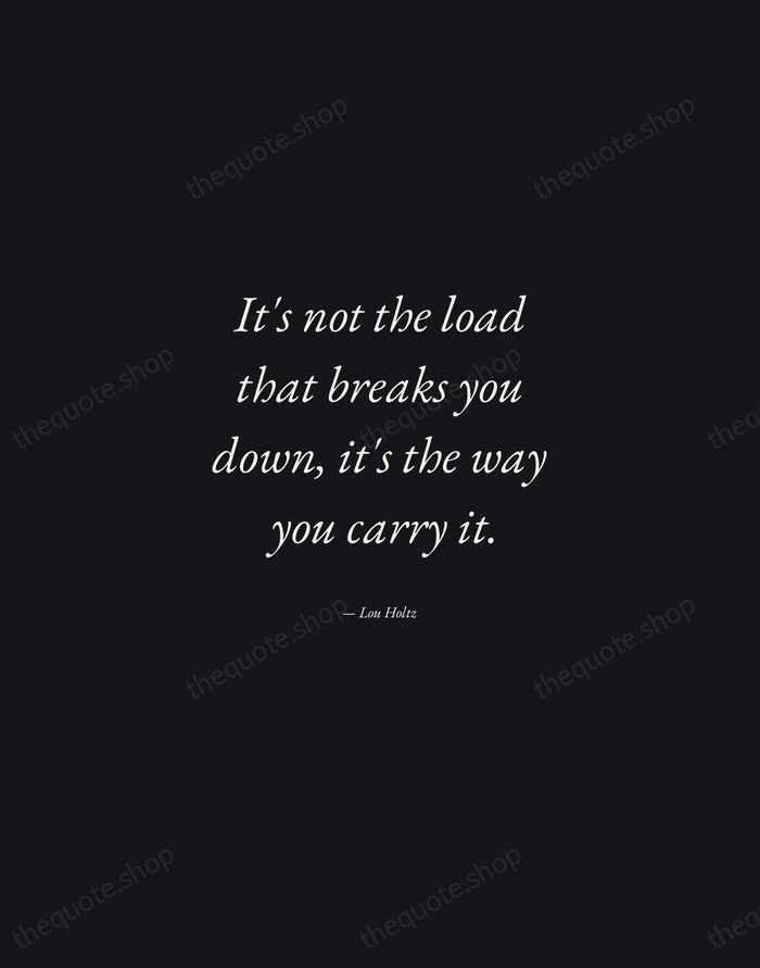 It's not the load that breaks you down, it's the way you… — Lou Holtz — Manuscript Italic