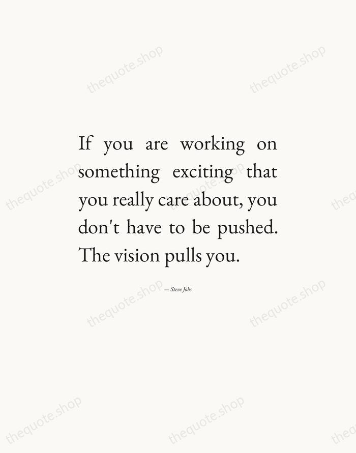 If you are working on something exciting that you really care about… — Steve Jobs — Editorial Justified