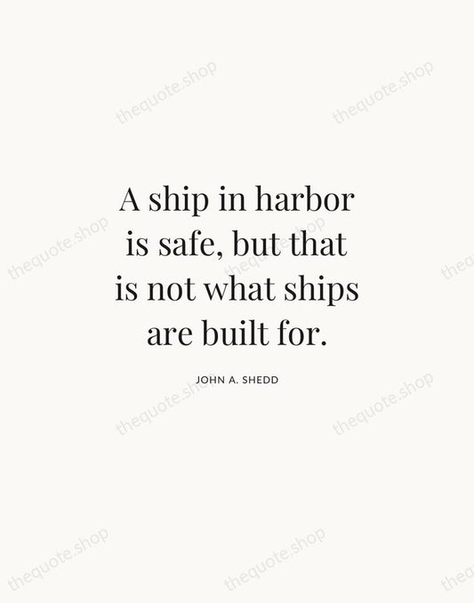 A ship in harbor is safe, but that is not what ships… — John A. Shedd | Printable Wall Art — Atelier Serif