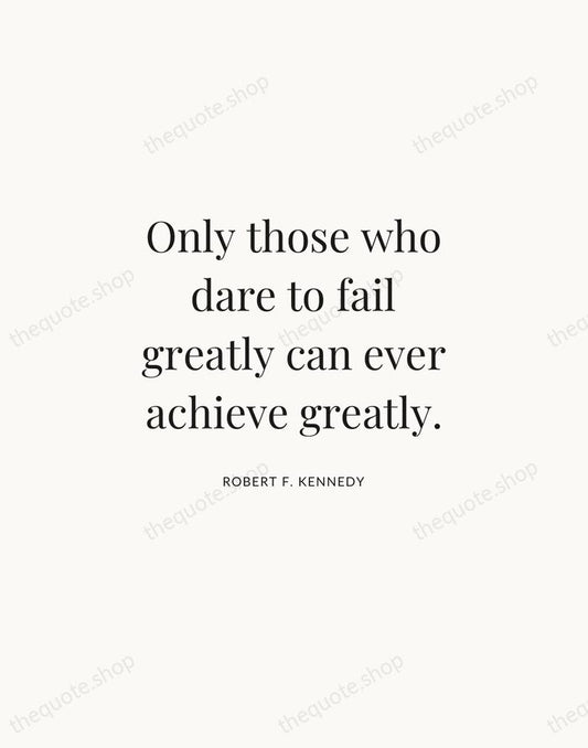 Only those who dare to fail greatly can ever achieve greatly. — Robert F. Kennedy | Printable Wall Art — Atelier Serif