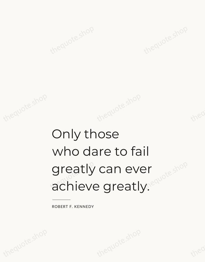 Only those who dare to fail greatly can ever achieve greatly. — Robert F. Kennedy — Studio Left