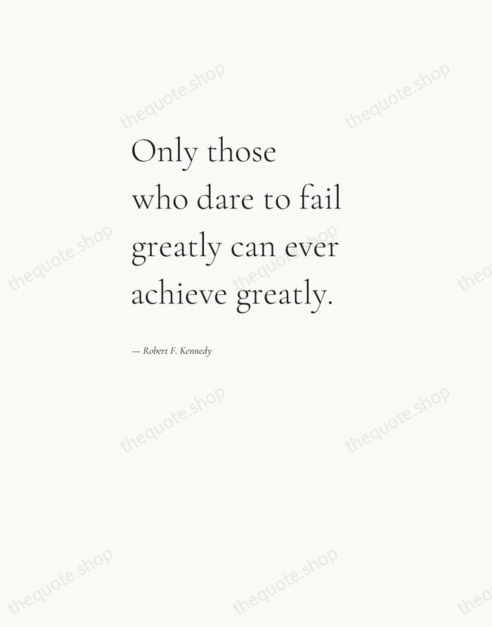 Only those who dare to fail greatly can ever achieve greatly. — Robert F. Kennedy — Editorial Left Serif