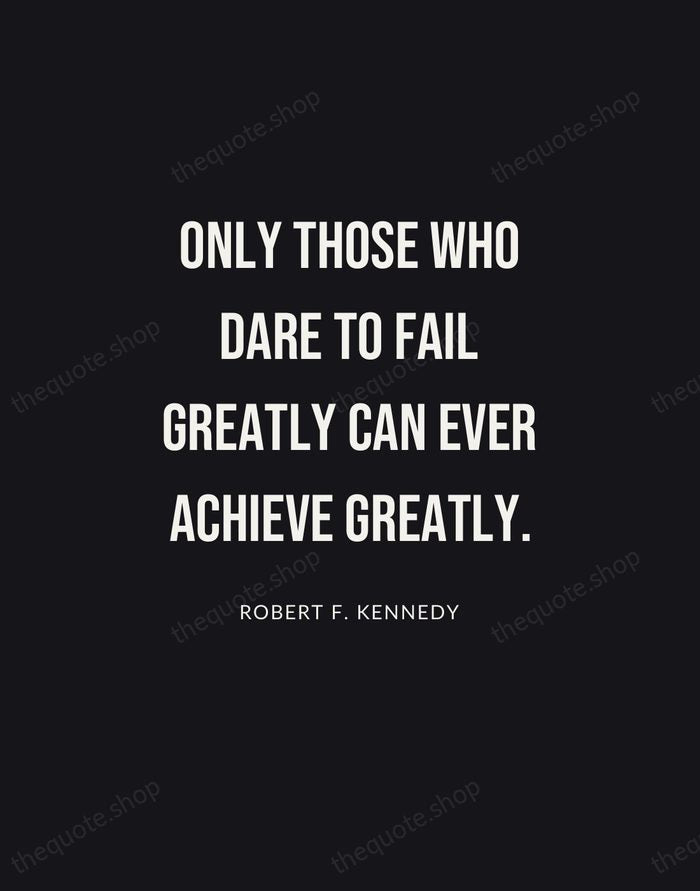 Only those who dare to fail greatly can ever achieve greatly. — Robert F. Kennedy | Printable Wall Art — Poster Condensed