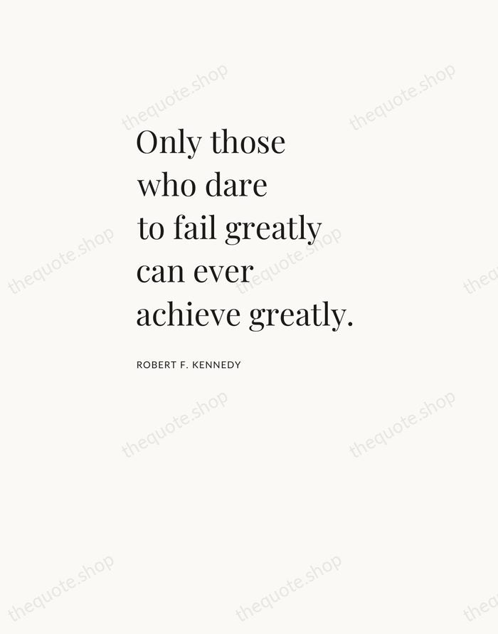 Only those who dare to fail greatly can ever achieve greatly. — Robert F. Kennedy — Asymmetric Left
