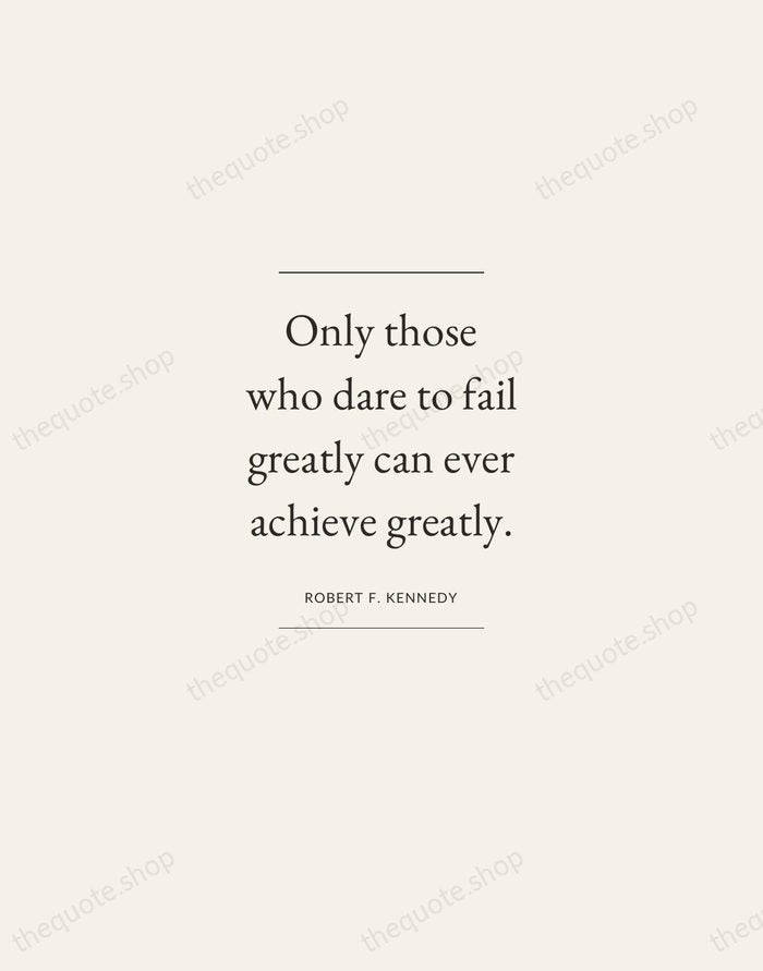 Only those who dare to fail greatly can ever achieve greatly. — Robert F. Kennedy — Gallery Frame