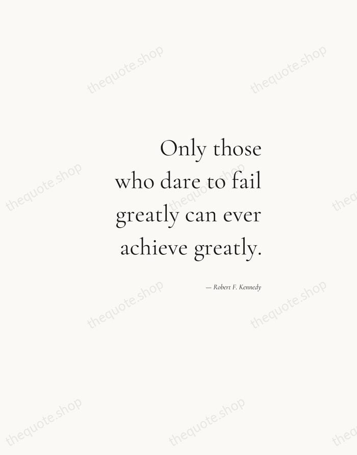 Only those who dare to fail greatly can ever achieve greatly. — Robert F. Kennedy — Soft Serif Right