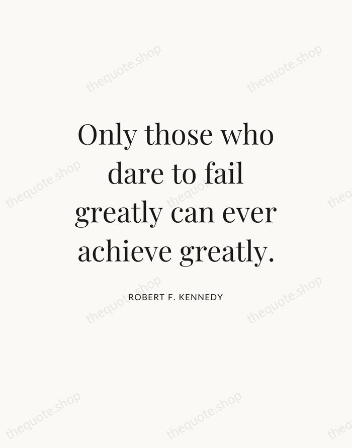 Only those who dare to fail greatly can ever achieve greatly. — Robert F. Kennedy — Statement Serif