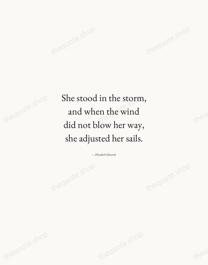 She stood in the storm, and when the wind did not blow… — Elizabeth Edwards — Quiet Garamond