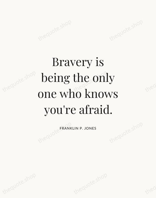 Bravery is being the only one who knows you're afraid. — Franklin P. Jones | Printable Wall Art — Atelier Serif