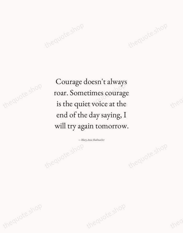 Courage doesn't always roar. Sometimes courage is the quiet voice at the… — Mary Anne Radmacher — Quiet Garamond