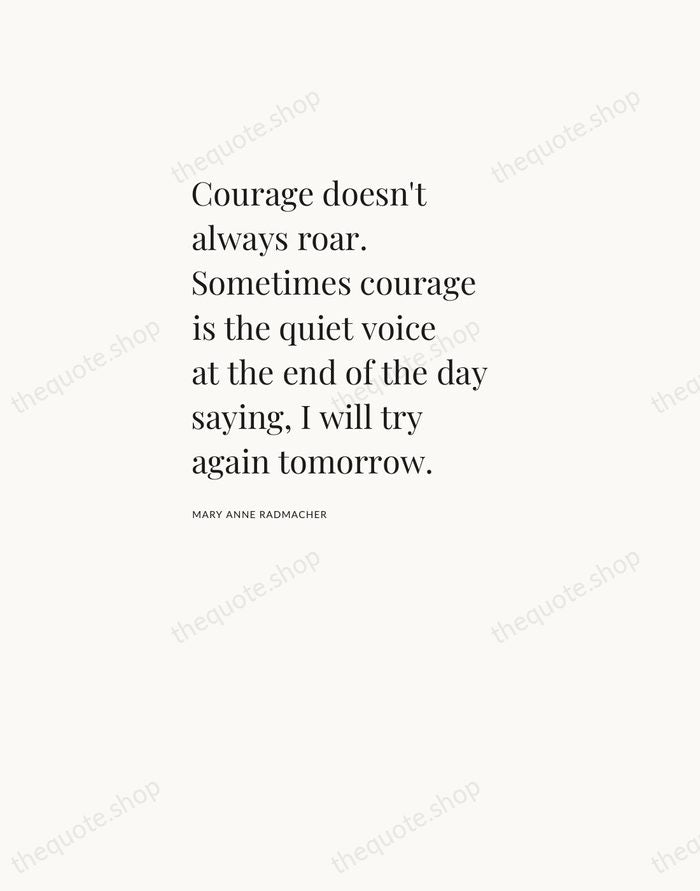 Courage doesn't always roar. Sometimes courage is the quiet voice at the… — Mary Anne Radmacher — Asymmetric Left