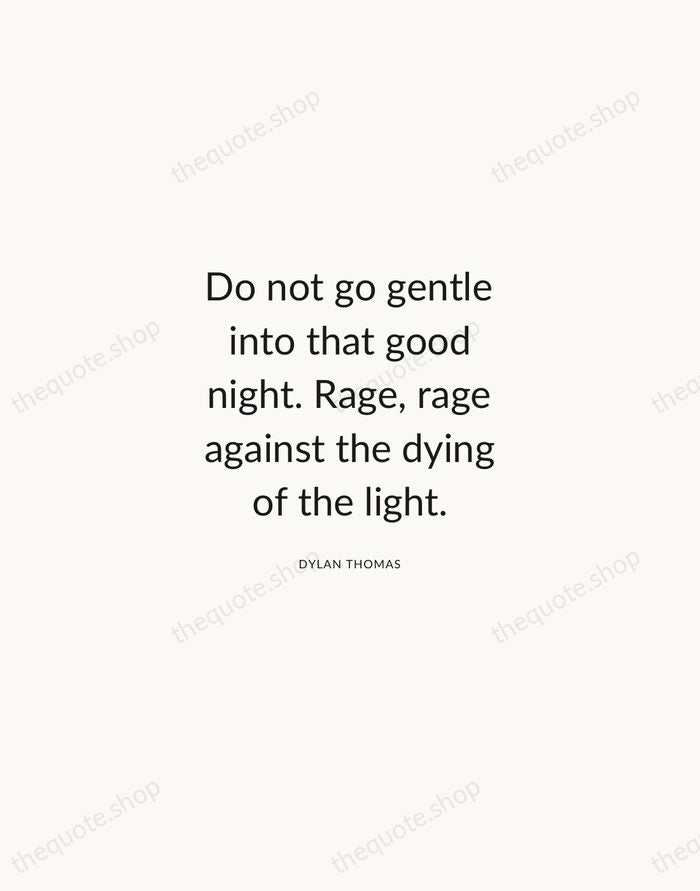 Do not go gentle into that good night. Rage, rage against the… — Dylan Thomas — Modern Sans Calm