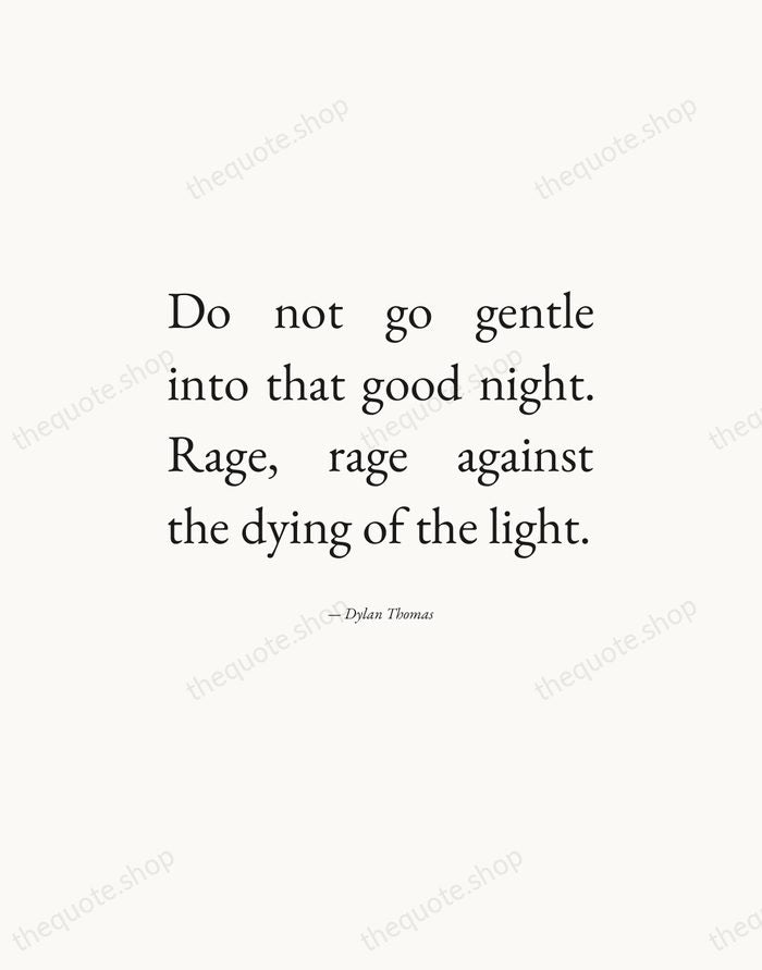 Do not go gentle into that good night. Rage, rage against the… — Dylan Thomas — Editorial Justified