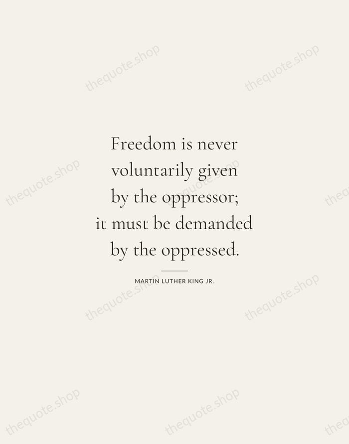 Freedom is never voluntarily given by the oppressor; it must be demanded… — Martin Luther King Jr. — Gallery Rule
