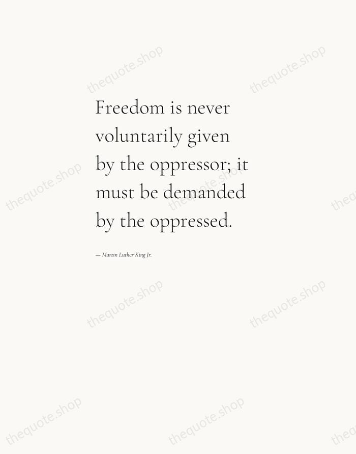 Freedom is never voluntarily given by the oppressor; it must be demanded… — Martin Luther King Jr. — Editorial Left Serif