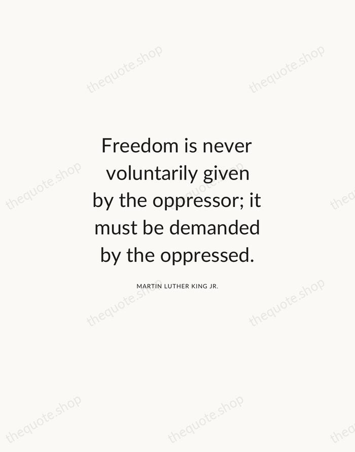 Freedom is never voluntarily given by the oppressor; it must be demanded… — Martin Luther King Jr. — Modern Sans Calm