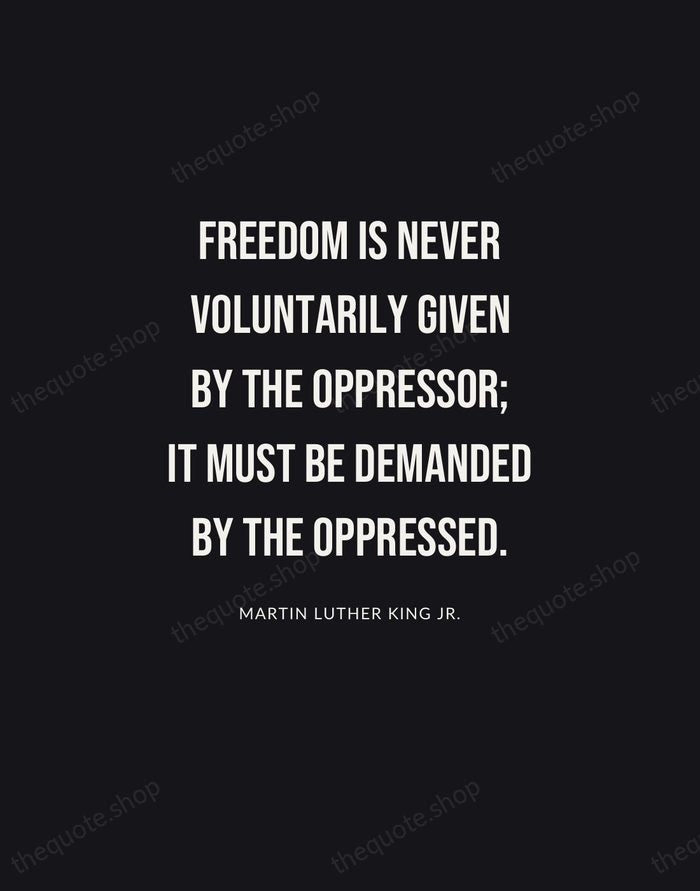 Freedom is never voluntarily given by the oppressor; it must be demanded… — Martin Luther King Jr. | Printable Wall Art — Poster Condensed