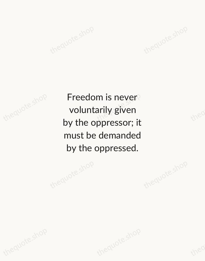 Freedom is never voluntarily given by the oppressor; it must be demanded… — Martin Luther King Jr. — Minimal Unsigned