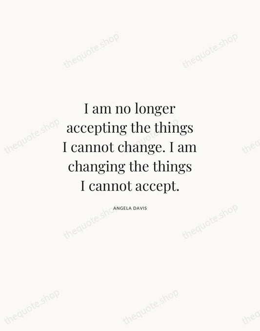 I am no longer accepting the things I cannot change. I am… — Angela Davis | Printable Wall Art — Atelier Serif