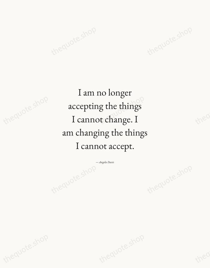 I am no longer accepting the things I cannot change. I am… — Angela Davis — Quiet Garamond