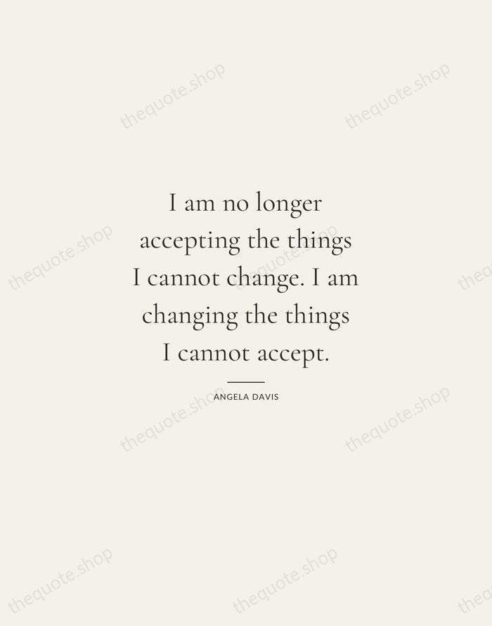 I am no longer accepting the things I cannot change. I am… — Angela Davis — Gallery Rule