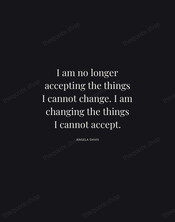 I am no longer accepting the things I cannot change. I am… — Angela Davis | Printable Wall Art — Midnight Serif