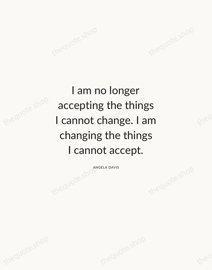 I am no longer accepting the things I cannot change. I am… — Angela Davis — Modern Sans Calm