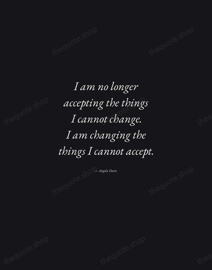 I am no longer accepting the things I cannot change. I am… — Angela Davis — Manuscript Italic