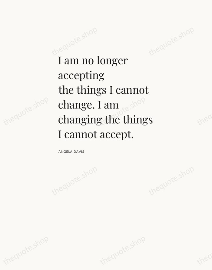 I am no longer accepting the things I cannot change. I am… — Angela Davis — Asymmetric Left