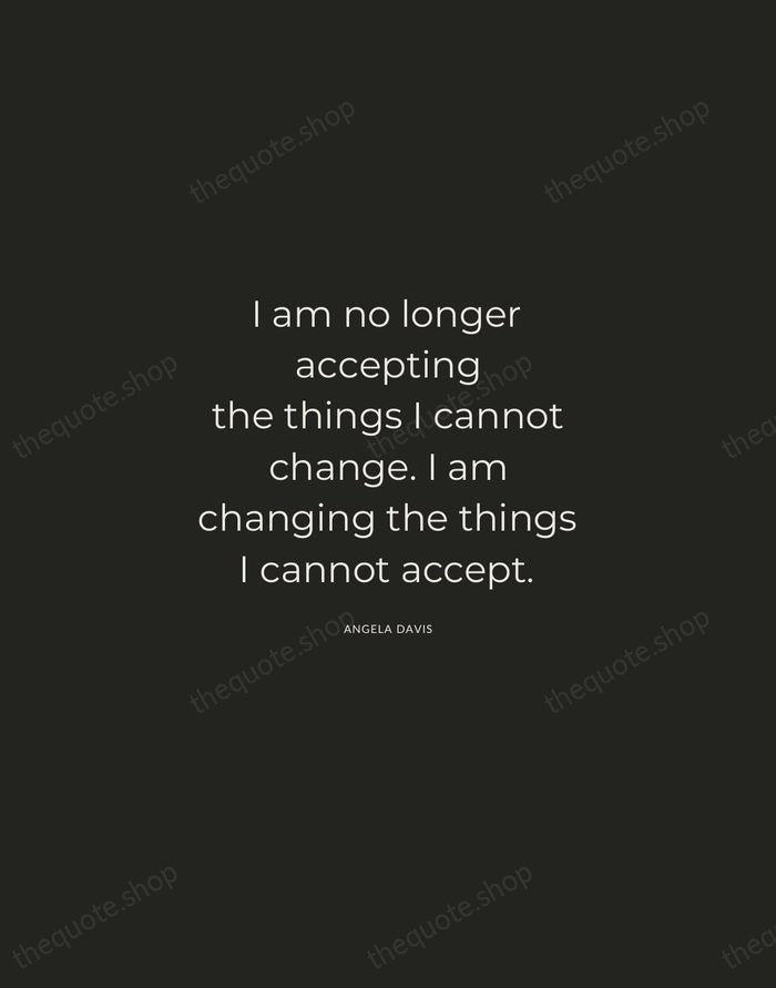I am no longer accepting the things I cannot change. I am… — Angela Davis — Charcoal Sans