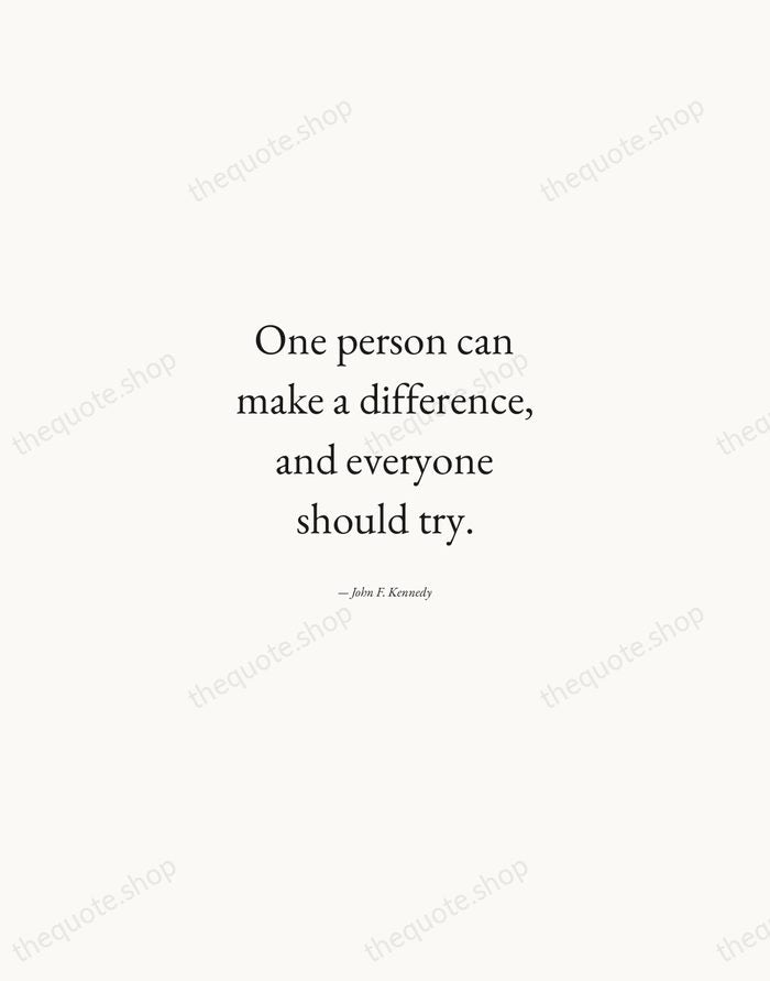 One person can make a difference, and everyone should try. — John F. Kennedy — Quiet Garamond