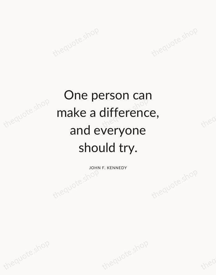 One person can make a difference, and everyone should try. — John F. Kennedy — Modern Sans Calm