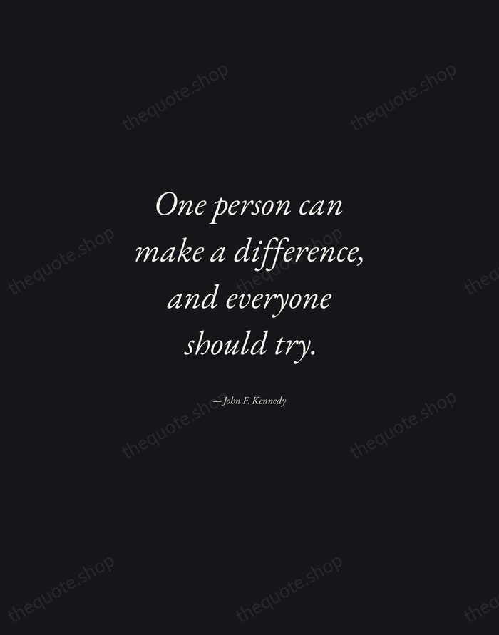 One person can make a difference, and everyone should try. — John F. Kennedy — Manuscript Italic