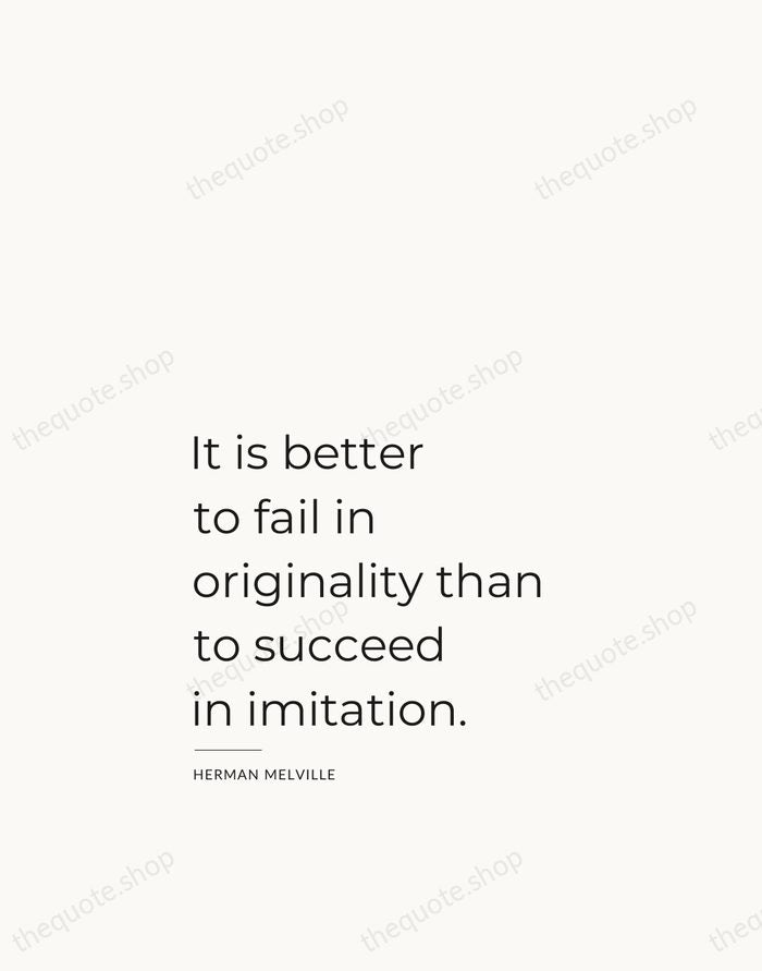 It is better to fail in originality than to succeed in imitation. — Herman Melville — Studio Left