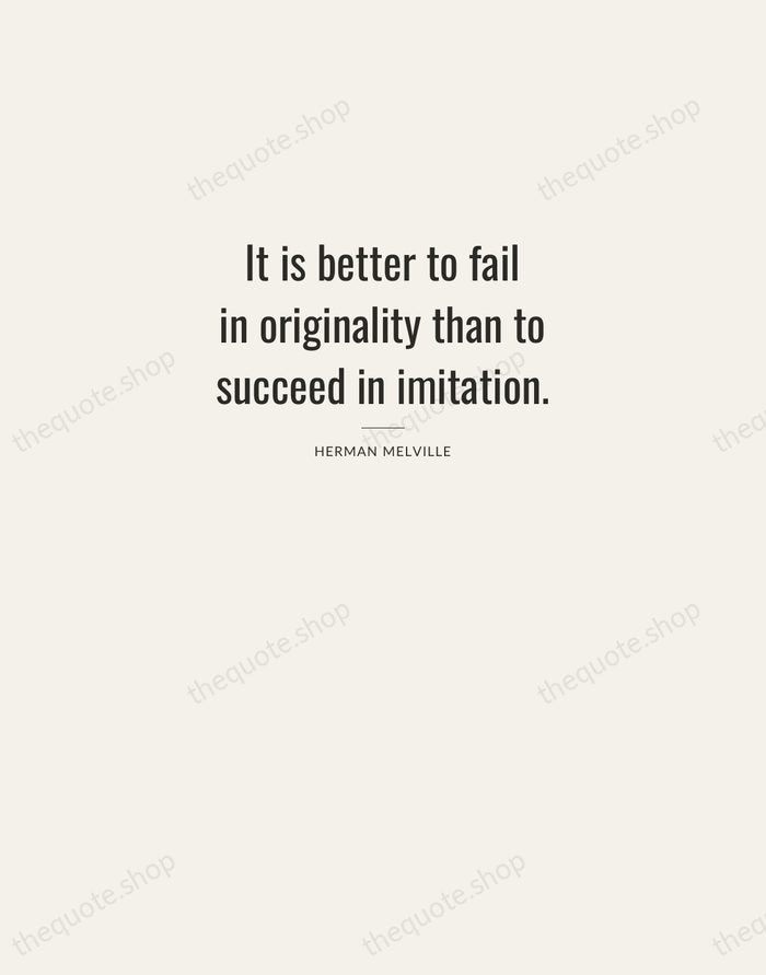 It is better to fail in originality than to succeed in imitation. — Herman Melville — Letterpress Caps