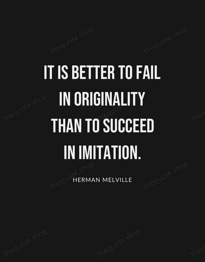 It is better to fail in originality than to succeed in imitation. — Herman Melville | Printable Wall Art — Poster Condensed
