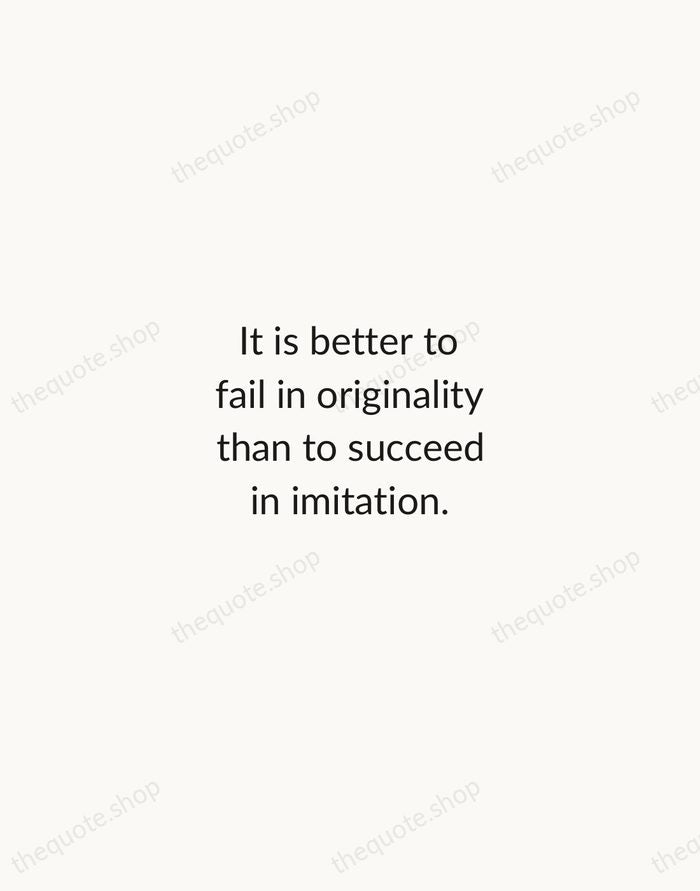 It is better to fail in originality than to succeed in imitation. — Herman Melville — Minimal Unsigned