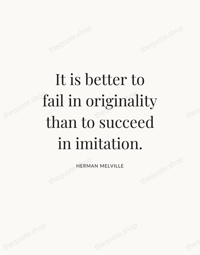It is better to fail in originality than to succeed in imitation. — Herman Melville — Statement Serif
