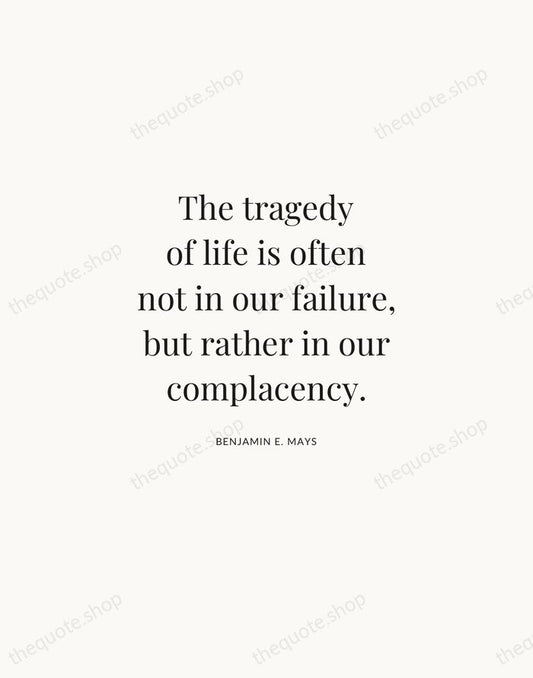 The tragedy of life is often not in our failure, but rather… — Benjamin E. Mays | Printable Wall Art — Atelier Serif