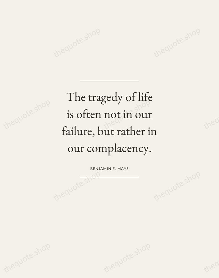 The tragedy of life is often not in our failure, but rather… — Benjamin E. Mays — Gallery Frame