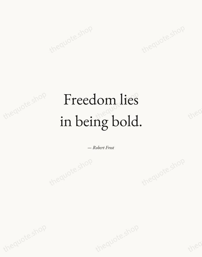 Freedom lies in being bold. — Robert Frost — Quiet Garamond
