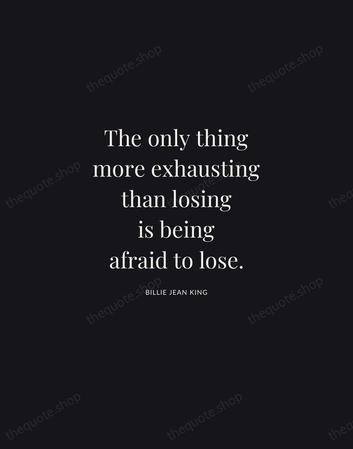 The only thing more exhausting than losing is being afraid to lose. — Billie Jean King | Printable Wall Art — Midnight Serif