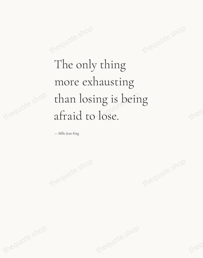 The only thing more exhausting than losing is being afraid to lose. — Billie Jean King — Editorial Left Serif