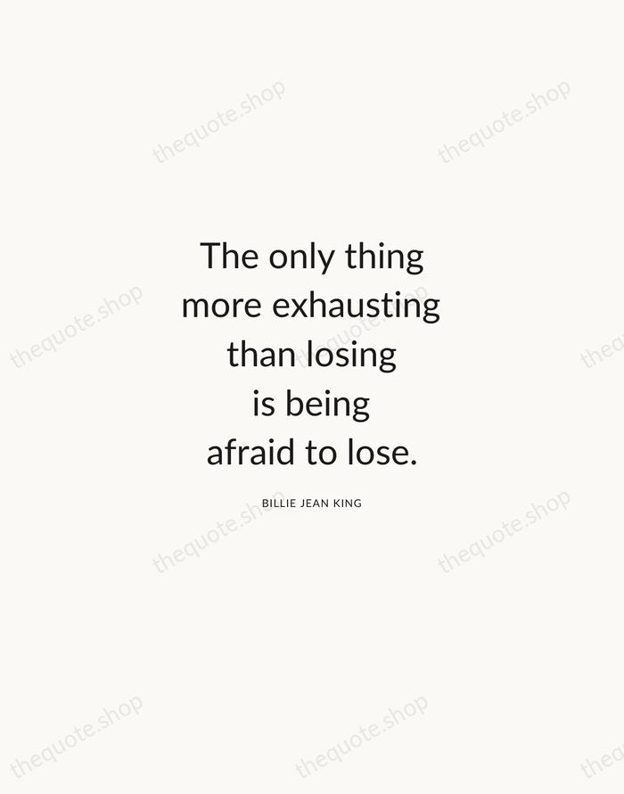 The only thing more exhausting than losing is being afraid to lose. — Billie Jean King — Modern Sans Calm