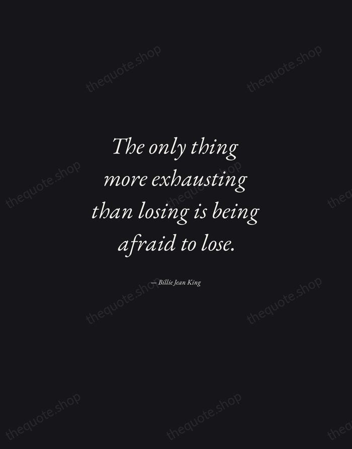 The only thing more exhausting than losing is being afraid to lose. — Billie Jean King — Manuscript Italic