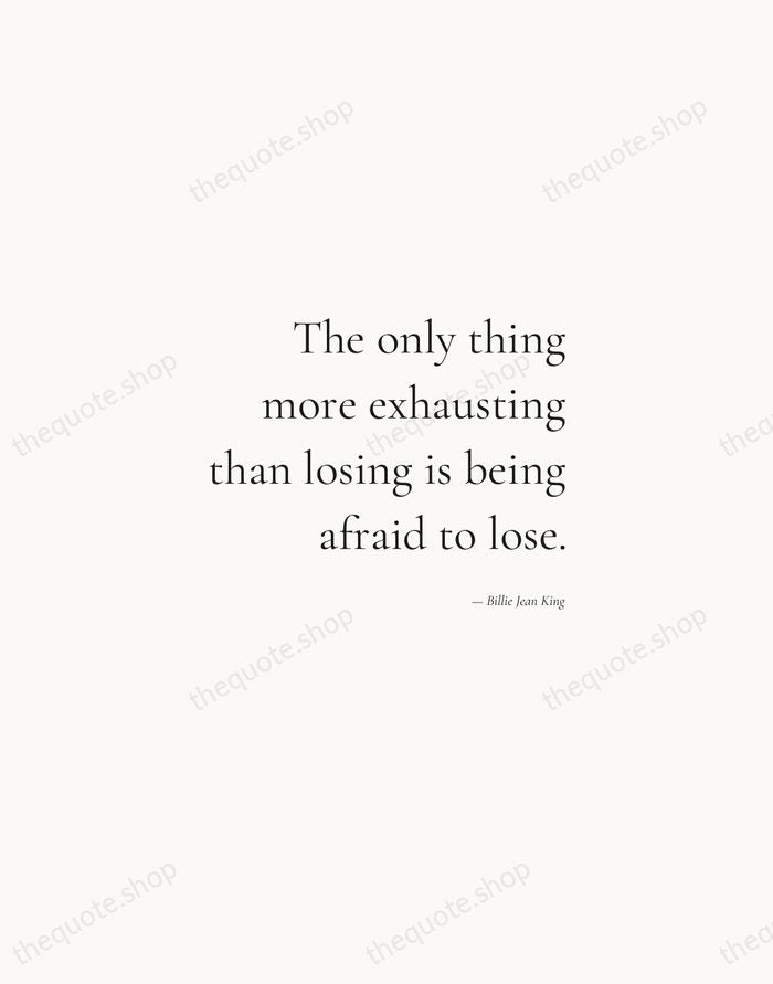 The only thing more exhausting than losing is being afraid to lose. — Billie Jean King — Soft Serif Right