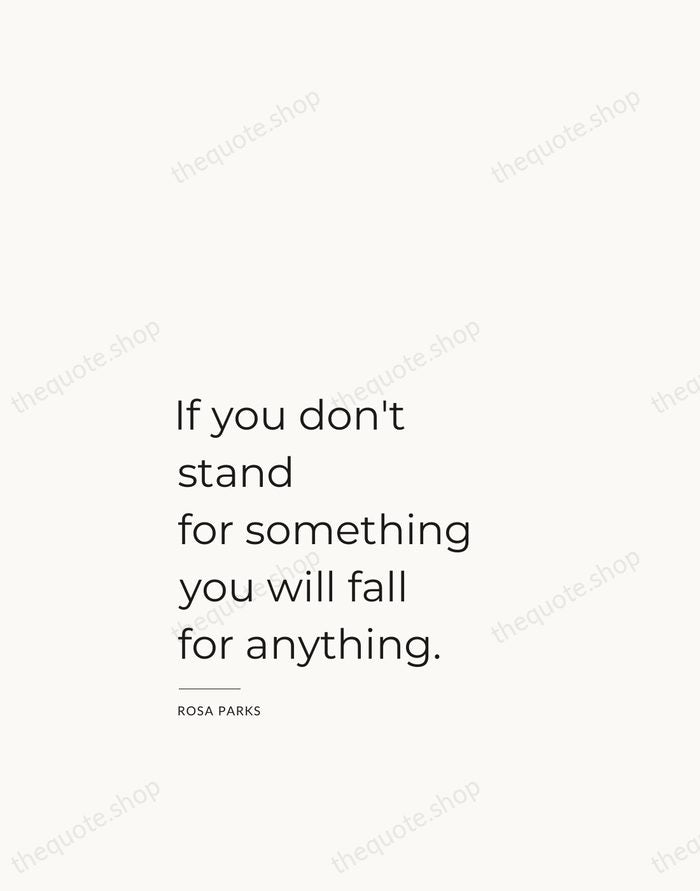 If you don't stand for something you will fall for anything. — Rosa Parks — Studio Left