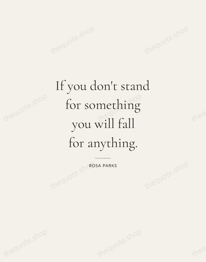 If you don't stand for something you will fall for anything. — Rosa Parks — Gallery Rule